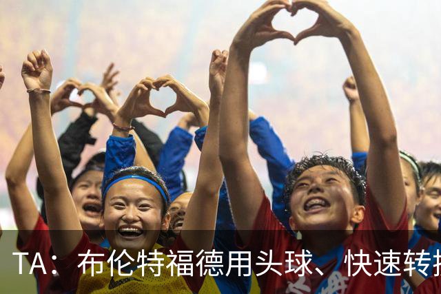 TA：布伦特福德用头球、快速转换和手榴弹战术击碎了切尔西